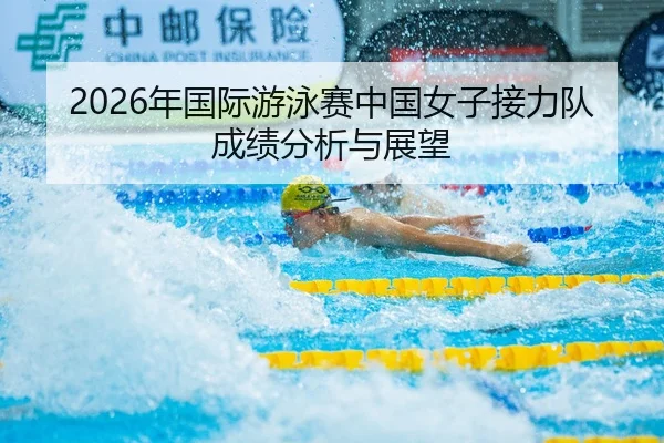 2026年国际游泳赛中国女子接力队成绩分析与展望